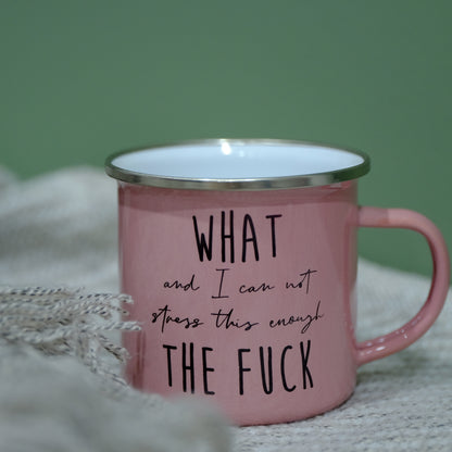 Enamel Mug 360ml - What, and I can not stress this enough, the fuck.